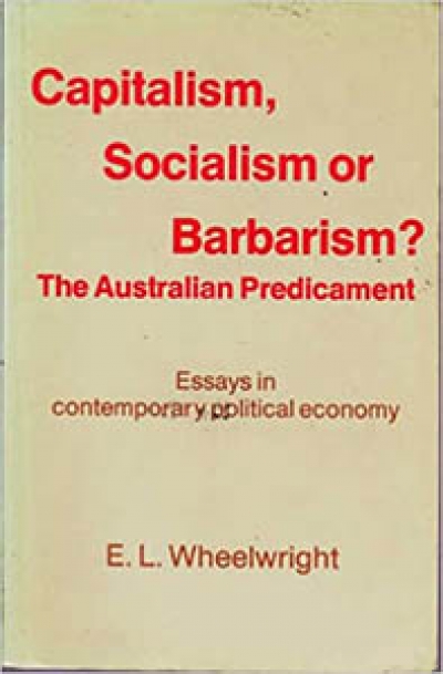 Leonie Sandercock reviews &#039;Capitalism, Socialism or Barbarism? The Australian Predicament: Essays on contemporary political economy&#039; by E.L. Wheelwright