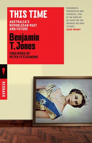 Billy Griffiths reviews &#039;This Time: Australia’s republican past and future&#039; by Benjamin T. Jones