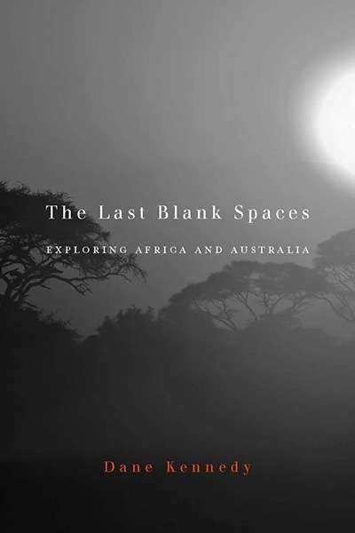 Norman Etherington reviews &#039;The Last Blank Spaces: Exploring Africa and Australia&#039; by Dane Kennedy