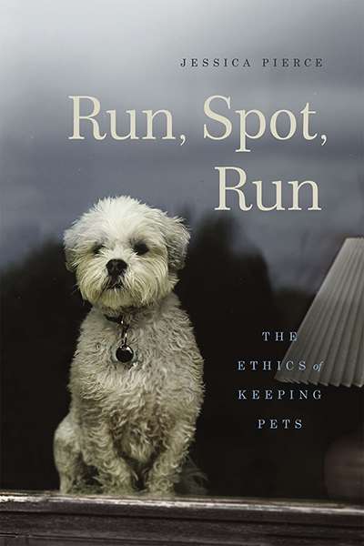 Simon Coghlan reviews &#039;Run, Spot, Run: The ethics of keeping pets&#039; by Jessica Pierce