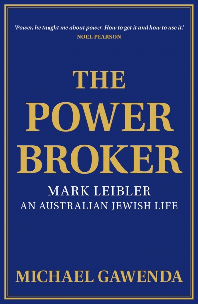 David Trigger reviews &#039;The Power Broker: Mark Leibler, an Australian Jewish life&#039; by Michael Gawenda