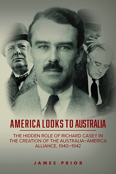 Rémy Davison reviews &#039;America Looks to Australia: The hidden role of Richard Casey in the creation of the  Australia–America alliance, 1940–1942&#039; by James Prior