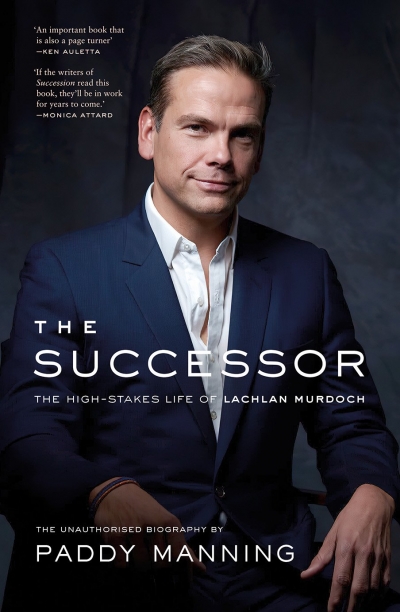 Patrick Mullins reviews 'The Successor: The high-stakes life of Lachlan Murdoch' by Paddy Manning