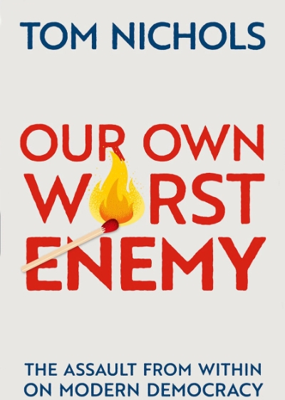 Glyn Davis reviews &#039;Our Own Worst Enemy: The assault from within on modern democracy&#039; by Tom Nichols