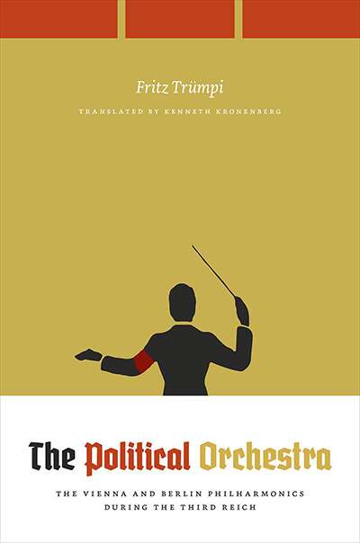 Michael Morley reviews &#039;The Political Orchestra: the Vienna and Berlin  Philharmonics during the Third Reich&#039; by Fritz Trümpi, translated by Kenneth Kronenberg