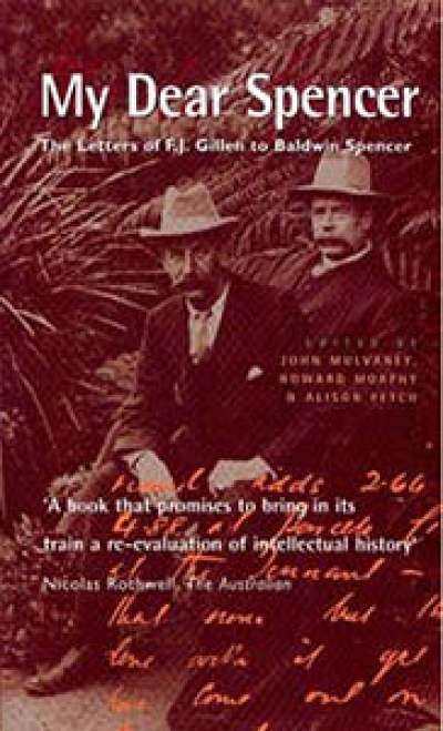 Barry Hill reviews &#039;My Dear Spencer: The letters of F. J. Gillen to Baldwin Spencer&#039; edited by John Mulvaney, Howard Morphy, and Alison Petch