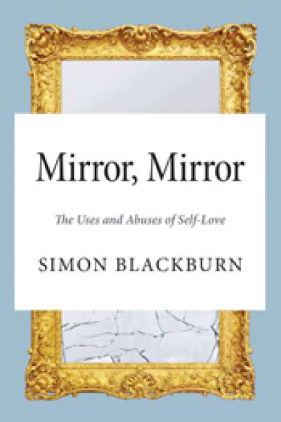 Tim Oakley reviews &#039;Mirror, Mirror: The uses and abuses of self-love&#039; by Simon Blackburn