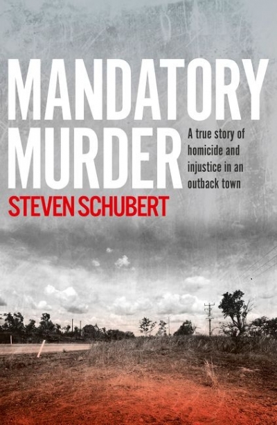 Russell Marks reviews &#039;Mandatory Murder: A true history of homicide and injustice in an outback town&#039; by Steven Schubert