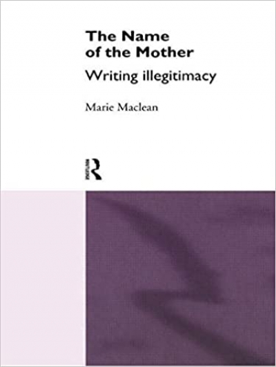 Rosemary Sorensen reviews &#039;The Name of the Mother: Writing illegitimacy&#039; by Marie Maclean