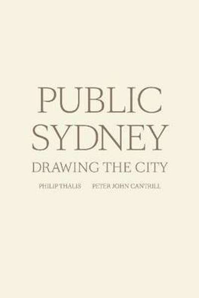 Philip Goad reviews &#039;Public Sydney: Drawing the City&#039; edited by Philip Thalis and Peter John Cantrill