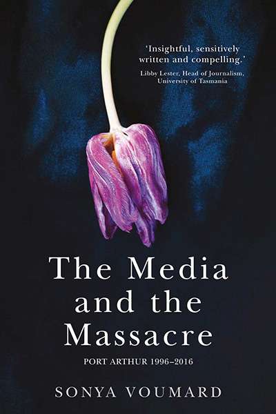 Carol Middleton reviews &#039;The Media and the Massacre, Port Arthur 1996-2016&#039; by Sonya Voumard