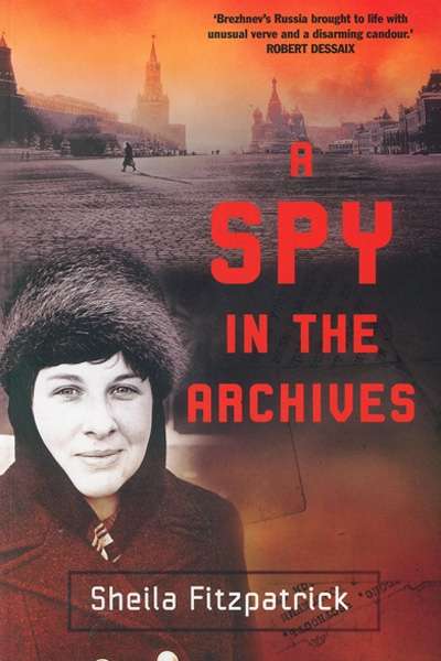 Miriam Cosic reviews &#039;A Spy in the Archives&#039; by Sheila Fitzpatrick