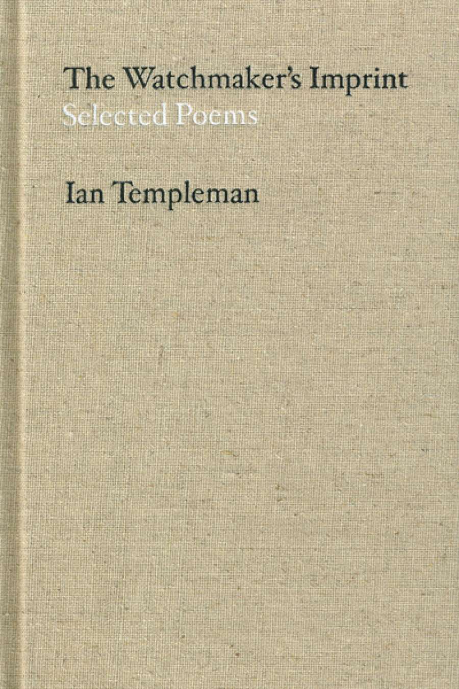 Dennis Haskell reviews The Watchmakers Imprint: Selected Poems by Ian Templeman
