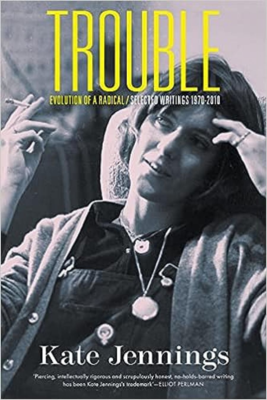 Gay Bilson reviews Trouble: Evolution of A Radical / Selected Writings 1970–2010 by Kate Jennings