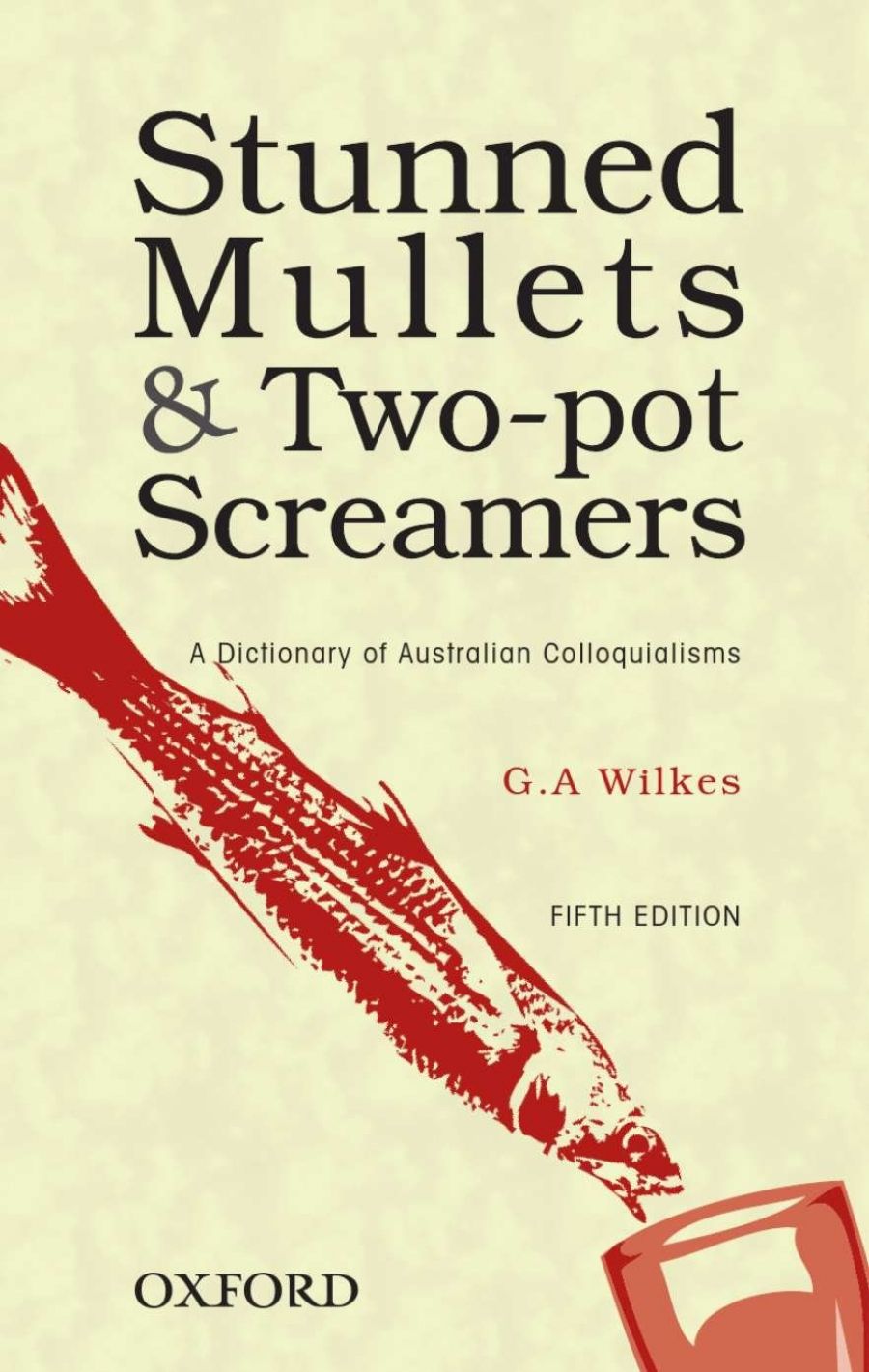 Chris Wallace-Crabbe reviews Stunned Mullets and Two-pot Screamers: A dictionary of Australian colloquialisms, Fifth Edition by G.A. Wilkes