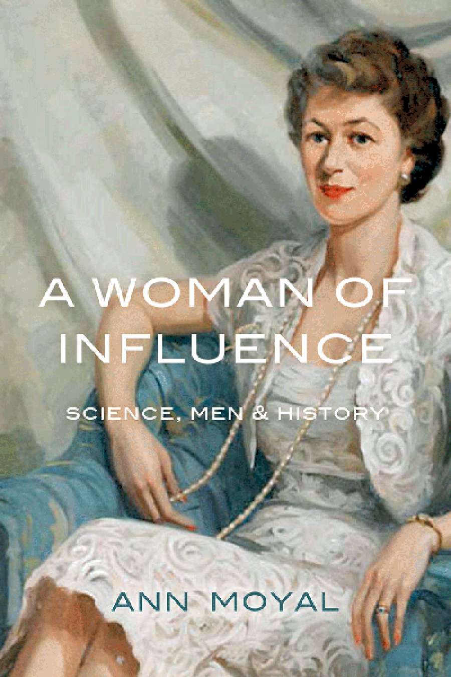 Susan Magarey reviews A Woman of Influence: Science, men and history by Ann Moyal