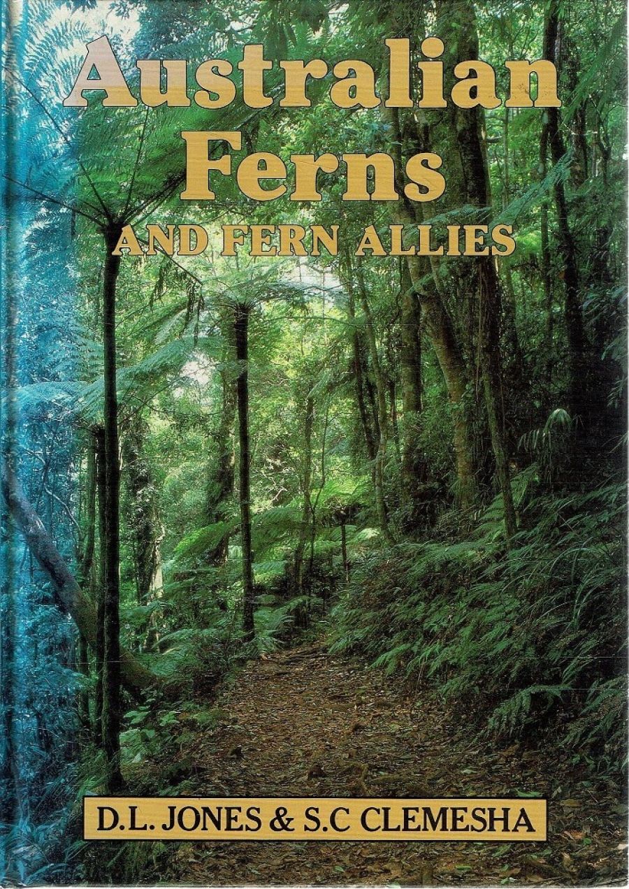 Julie Marginson reviews ‘Botanists of the Eucalypts’ by Norman Hall & ‘Australian Ferns and Fern Allies’ by D. L. Jones and S. C. Clemensha
