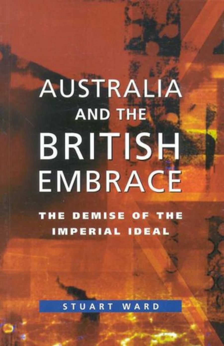 John Hirst reviews Australia and the British Embrace: The demise of the imperial ideal by Stuart Ward