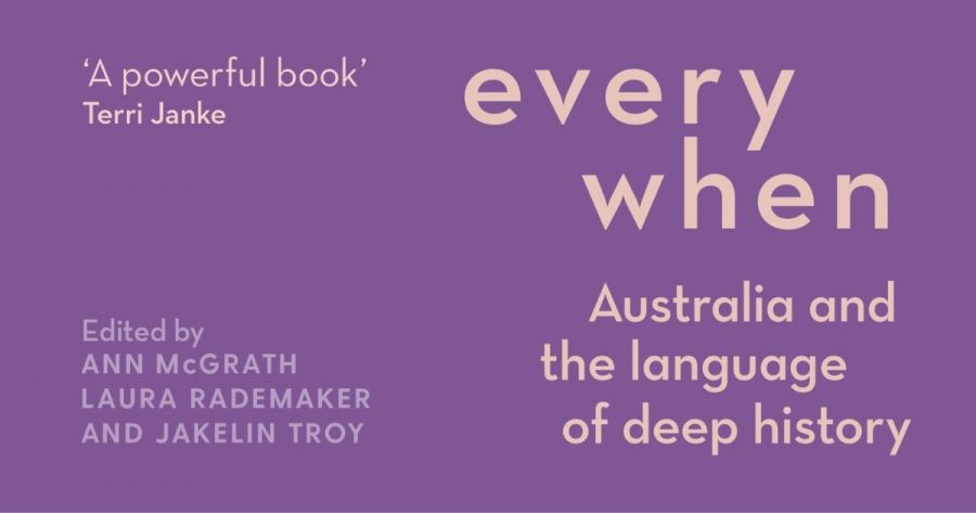 Leonie Stevens reviews Everywhen: Australia and the language of deep history edited by Ann McGrath, Laura Rademaker, and Jakelin Troy