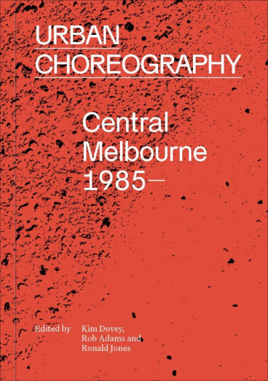 Sara Savage reviews Urban Choreography: Central Melbourne 1985– edited by Kim Dovey, Rob Adams, and Ronald Jones