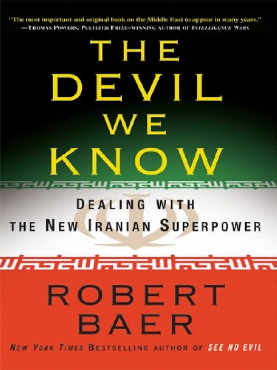 Richard Broinowski reviews The Devil We Know: Dealing with the new Iranian superpower by Robert Baer