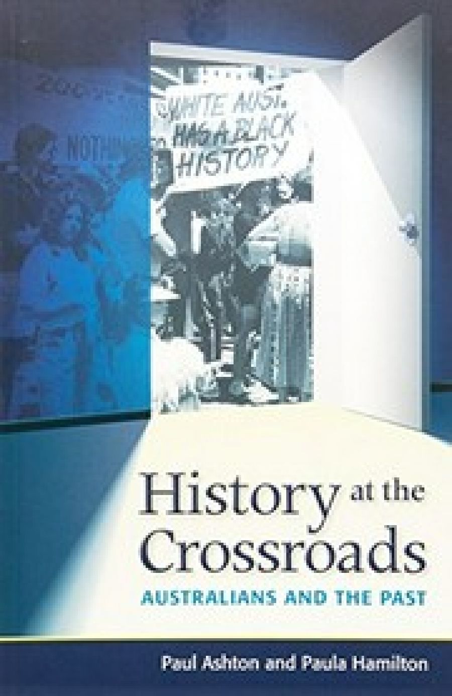 Clare Corbould reviews History at the Crossroads: Australians and the Past by Paul Ashton and Paula Hamilton