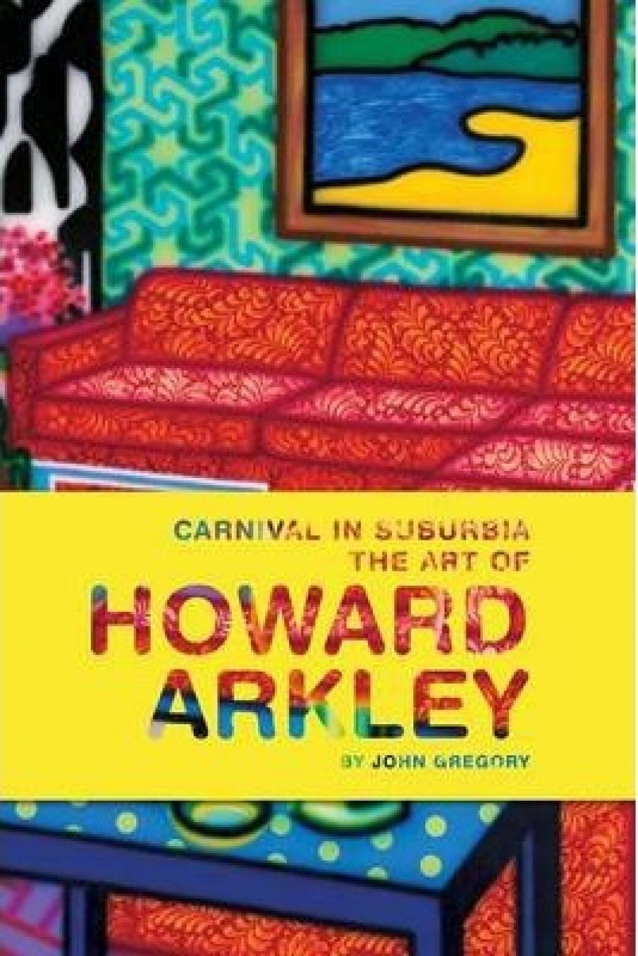 Sarah Thomas reviews Carnival in Suburbia: The Art of Howard Arkley by John Gregory