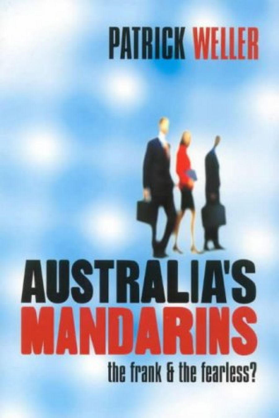 Peter Edwards reviews Australias Mandarins: The Frank and the Fearless? by Patrick Weller