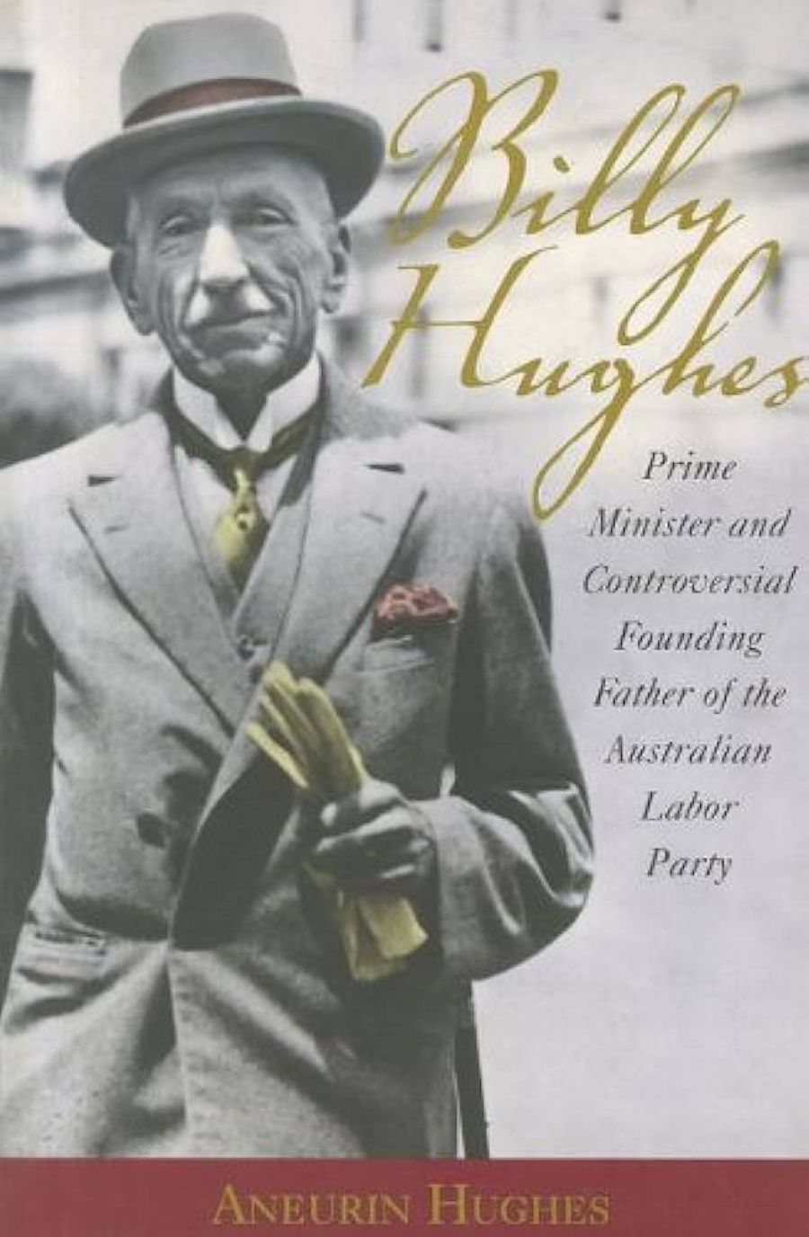 John Wanna reviews Billy Hughes: Prime Minister and controversial founding father of the Australian Labor Party by Aneurin Hughes