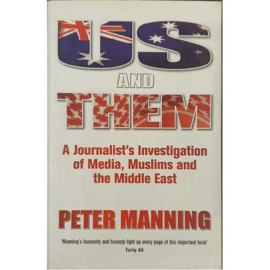 Alison Broinowski reviews Us and Them: A journalist’s investigation of media, Muslims and the Middle East by Peter Manning