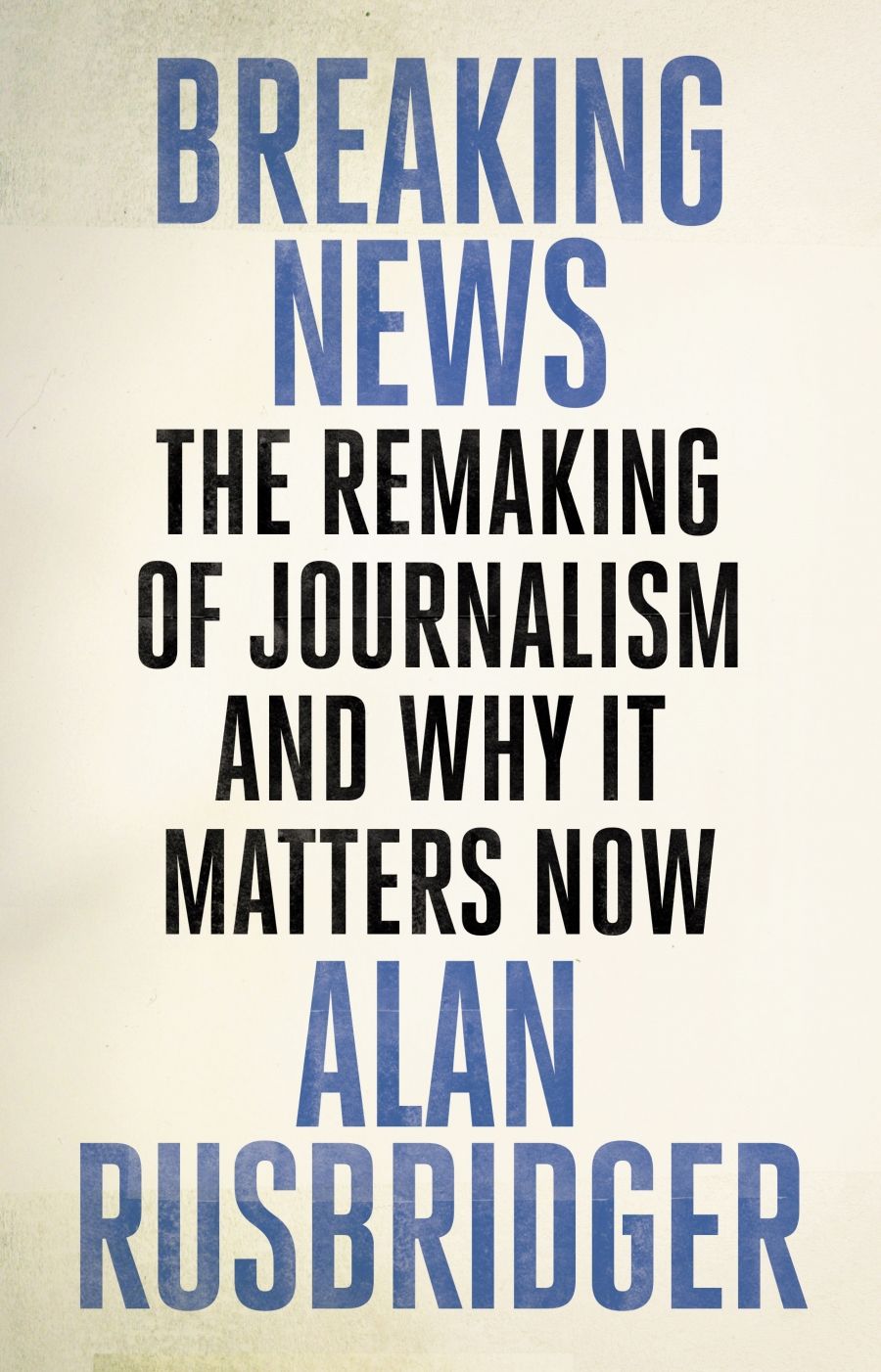 Jane Cadzow reviews Breaking News: The remaking of journalism and why it matters now by Alan Rusbridger