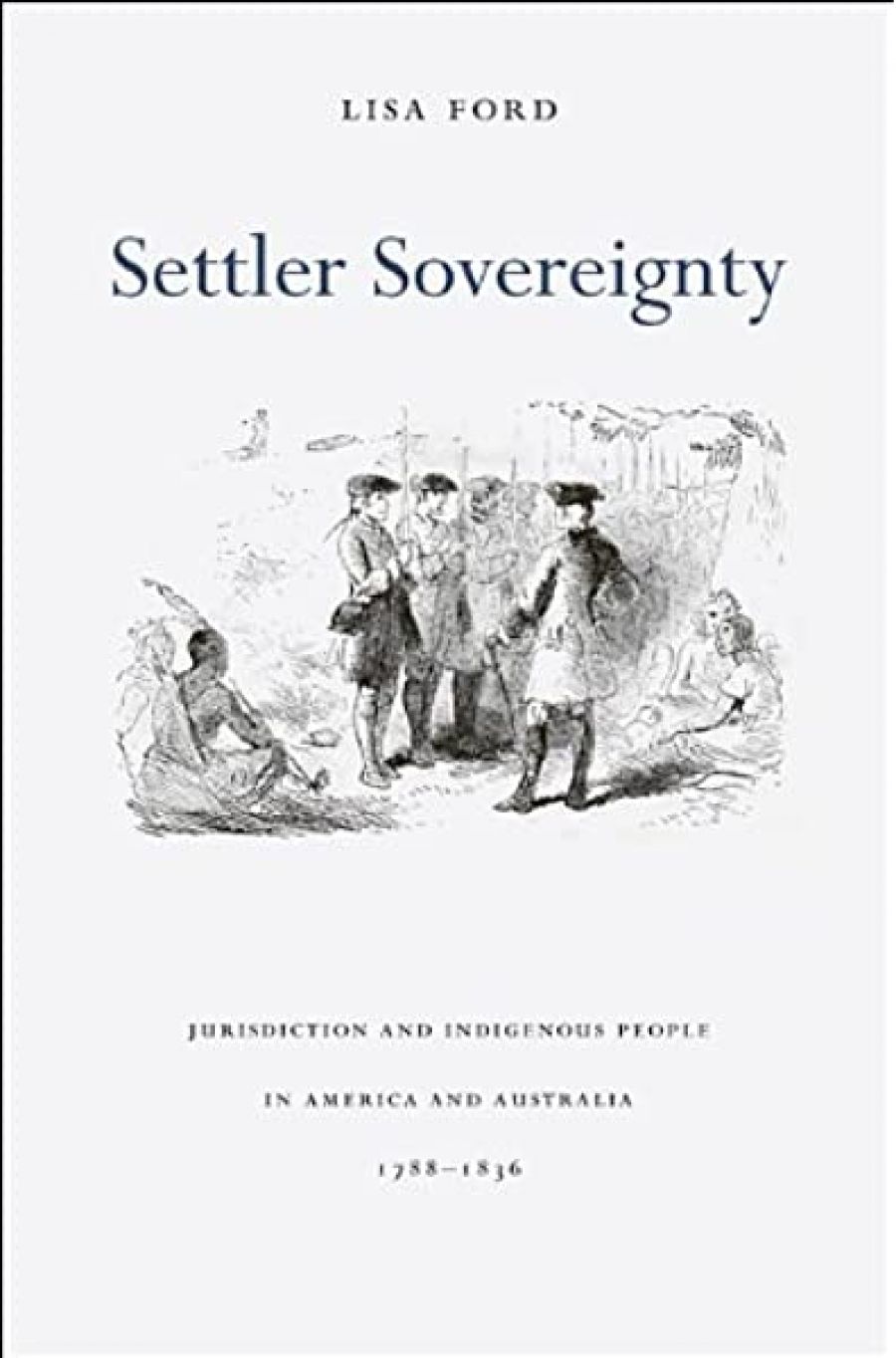 Henry Reynolds reviews Settler Sovereignty: Jurisdiction and indigenous people in America and Australia, 1788–1836 by Lisa Ford
