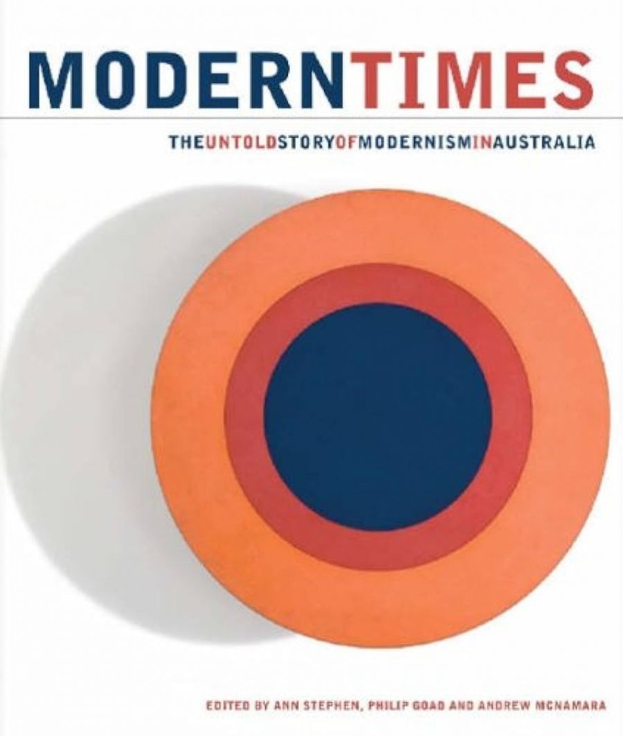 Sarah Scott reviews Modern Times: The untold story of modernism in Australia by Ann Stephen, Philip Goad and Andrew McNamara (eds)