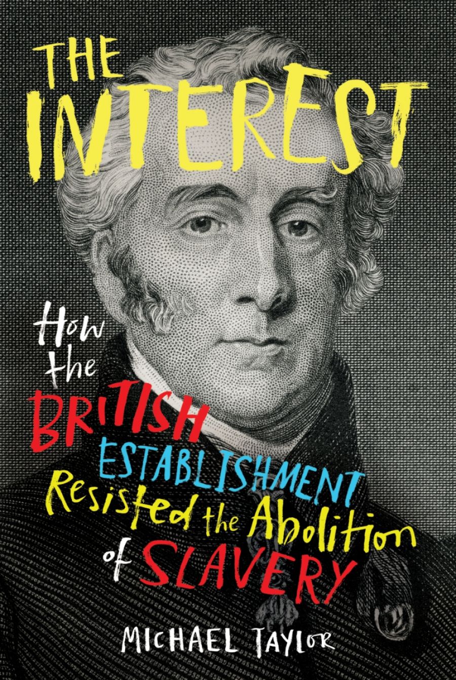 Georgina Arnott reviews The Interest: How the British establishment resisted the abolition of slavery by Michael Taylor