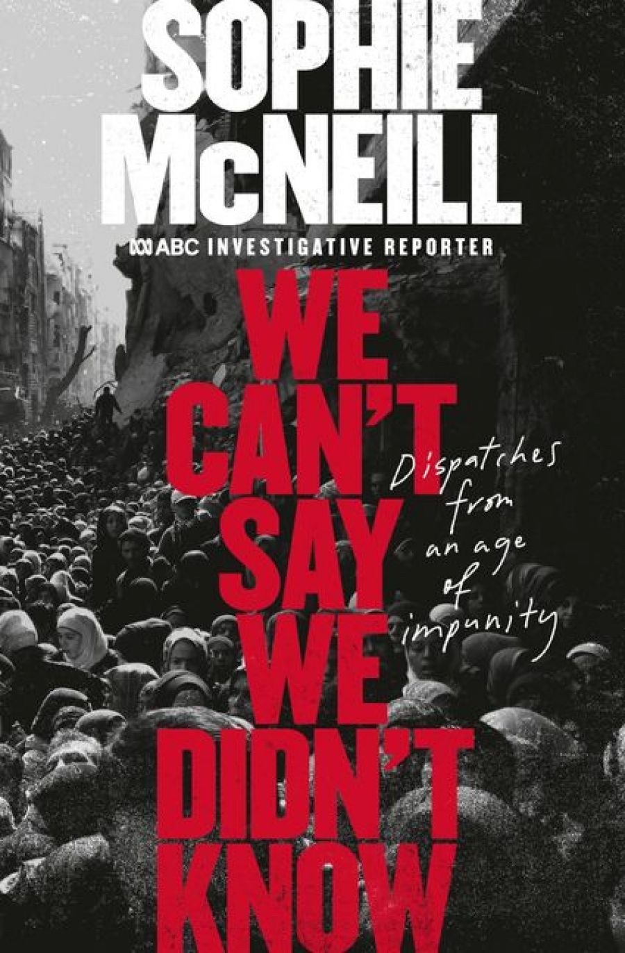 Thomas McGee reviews We Can’t Say We Didn’t Know: Dispatches from an age of impunity by Sophie McNeill