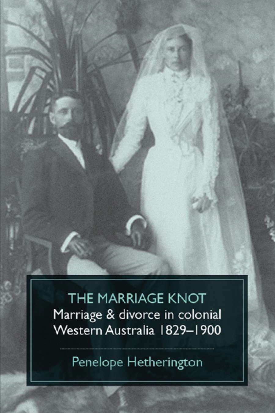 Anne Partlon reviews The Marriage Knot: Marriage and divorce in colonial Western Australia 1829-1900 by Penelope Hetherington