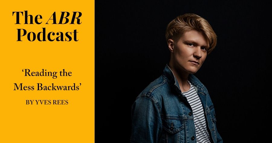The ABR Podcast: Reading the Mess Backwards by Yves Rees | #18
