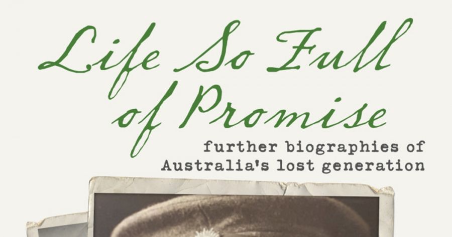 Raelene Frances reviews Life So Full of Promise: Further biographies of Australia’s lost generation by Ross McMullin