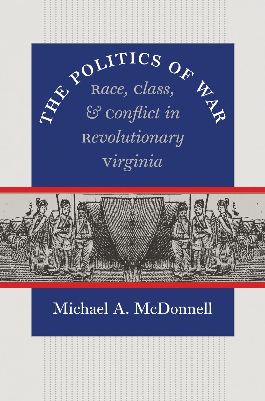 Donna Merwick reviews The Politics of War: Race, class, and conflict in revolutionary Virginia by Michael A. McDonnell