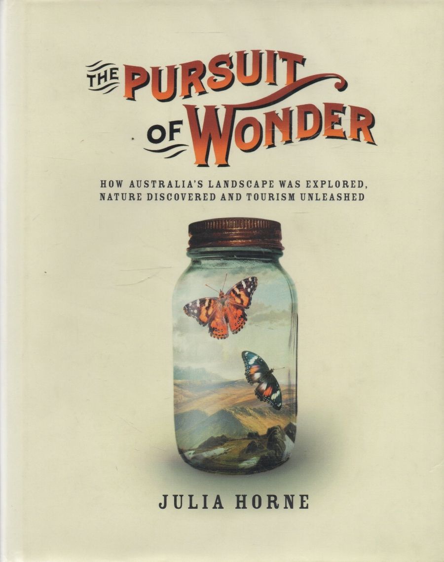 Delia Falconer reviews ‘The Pursuit of Wonder: How Australia’s landscape was explored, nature discovered and tourism unleashed’ by Julia Horne