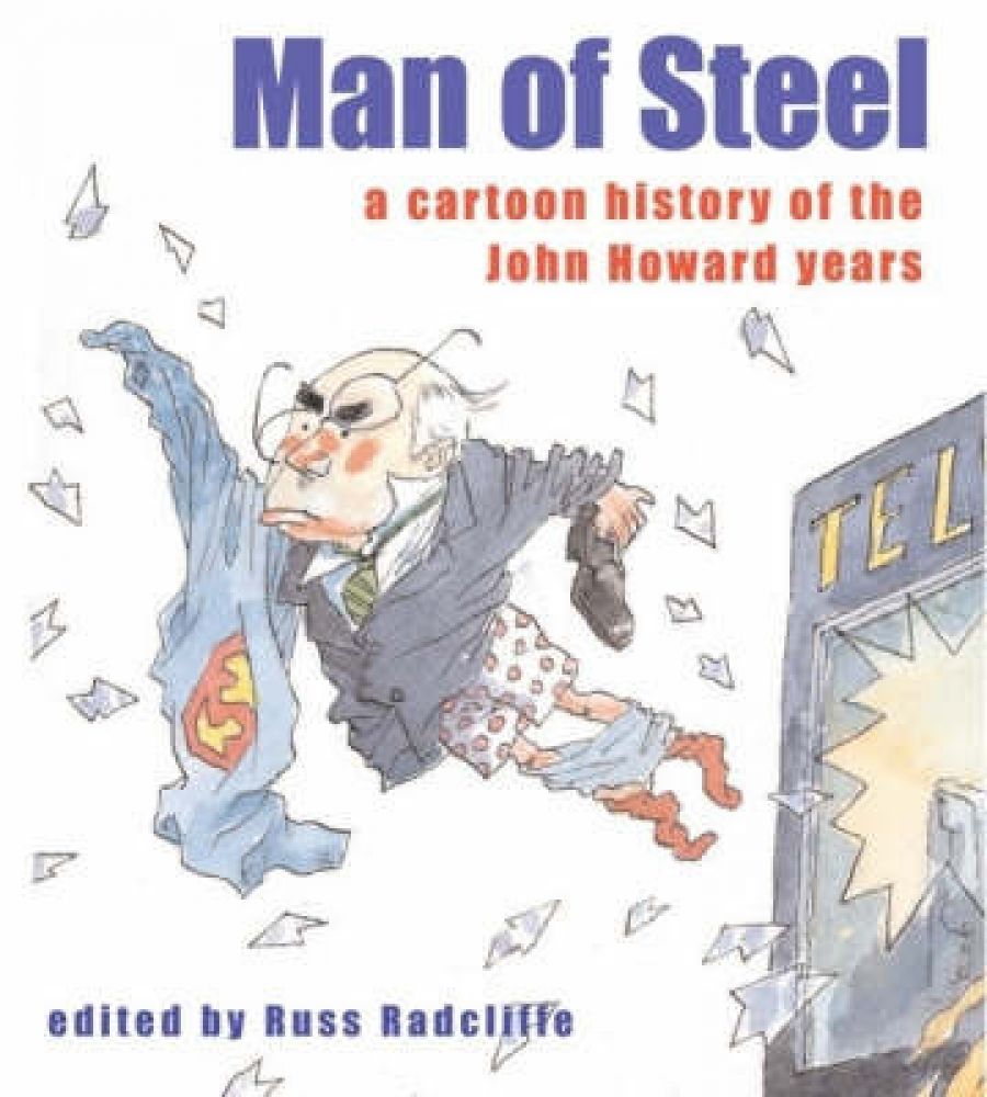 Robert Phiddian reviews Man of Steel: A Cartoon history of the Howard years edited by Russ Radcliffe