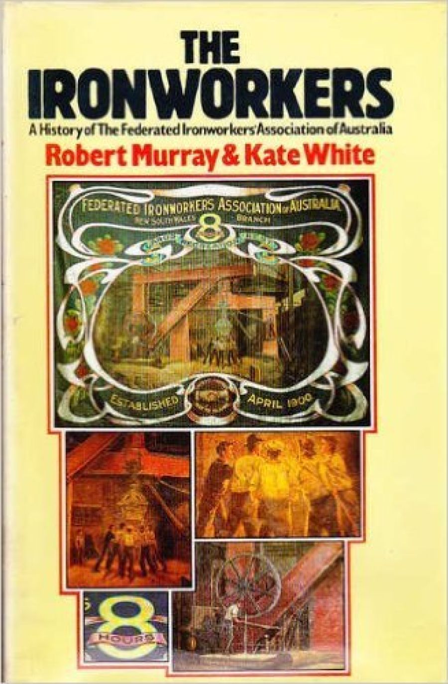 Ken Gott reviews ‘The Ironworkers: A history of the Federated Ironworkers Association of Australia’ by Robert Murray and Kate White