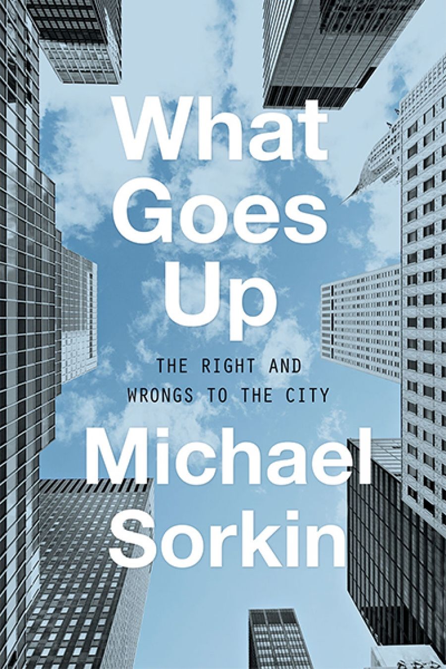 Sara Savage reviews What Goes Up: The Right and Wrongs to the City by Michael Sorkin