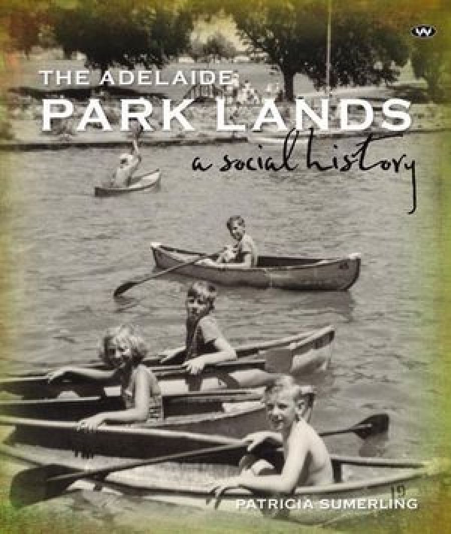 Bernard Whimpress reviews The Adelaide Park Lands: A Social History by Patricia Sumerling