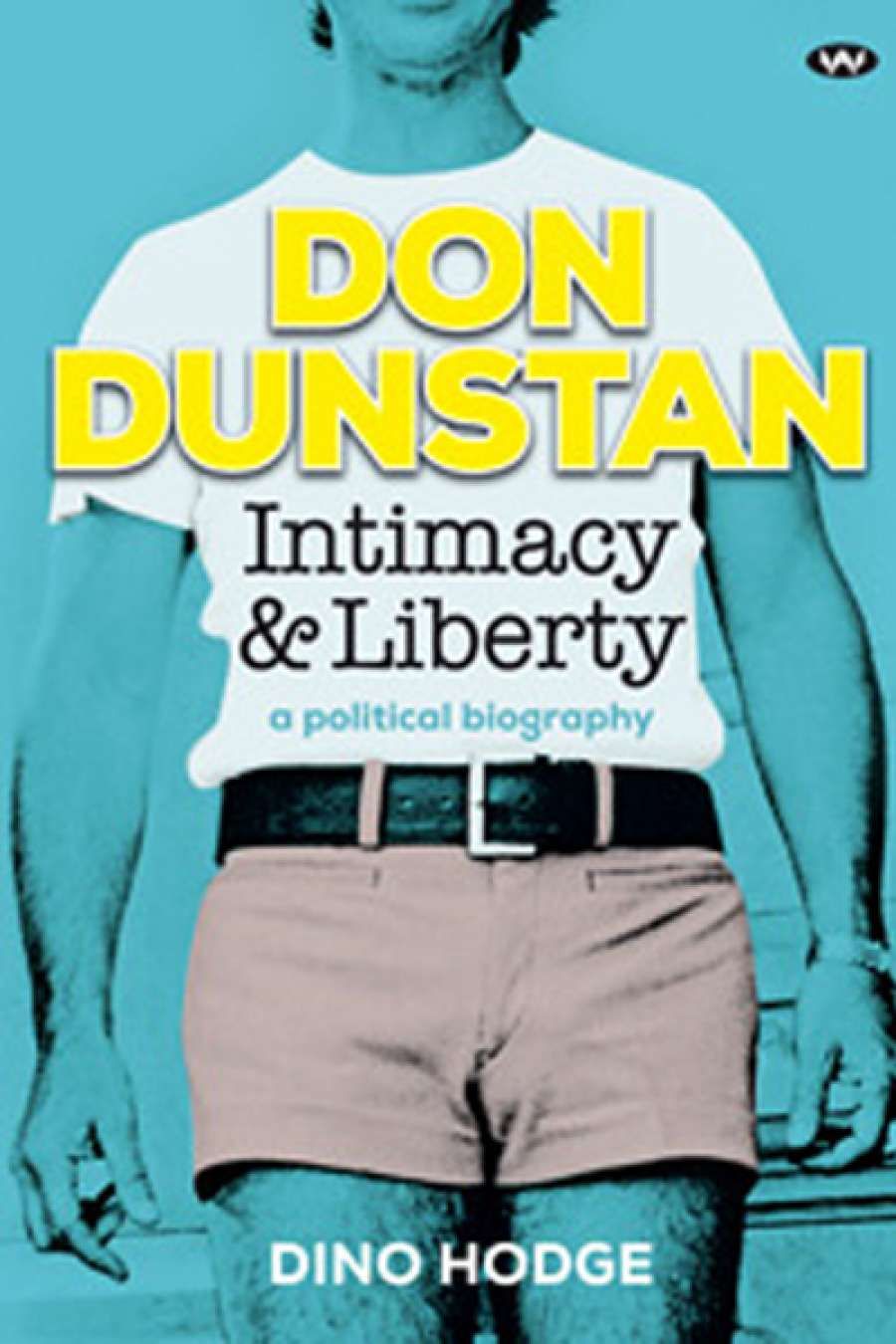 Lyndon Megarrity reviews Don Dunstan, Intimacy & Liberty: A political biography by Dino Hodge