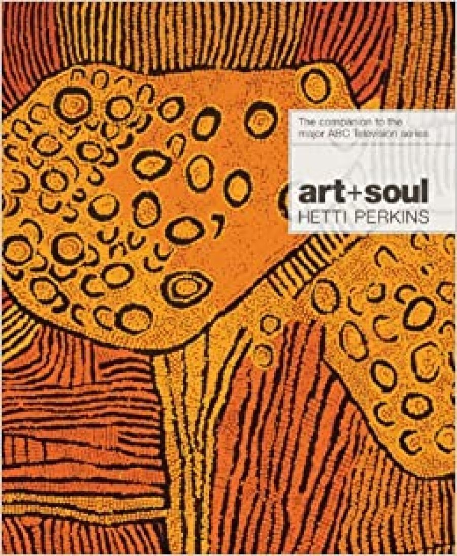 Ian McLean reviews art + soul: A journey into the world of Aboriginal art by Hetti Perkins