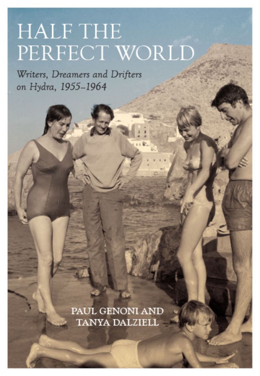 Brian Matthews reviews Half the Perfect World: Writers, dreamers and drifters on Hydra, 1955–1964 by Paul Genoni and Tanya Dalziell