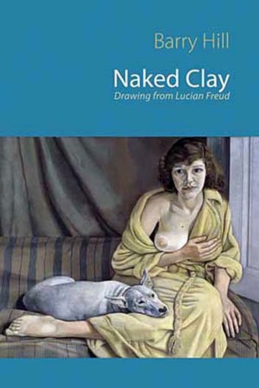 Kate Middleton reviews Naked Clay: Drawing from Lucian Freud by Barry Hill