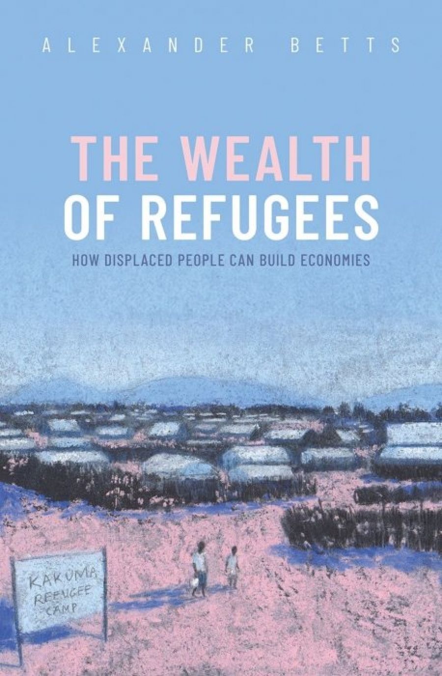 Maria O’Sullivan reviews The Wealth of Refugees: How displaced people can build economies by Alexander Betts
