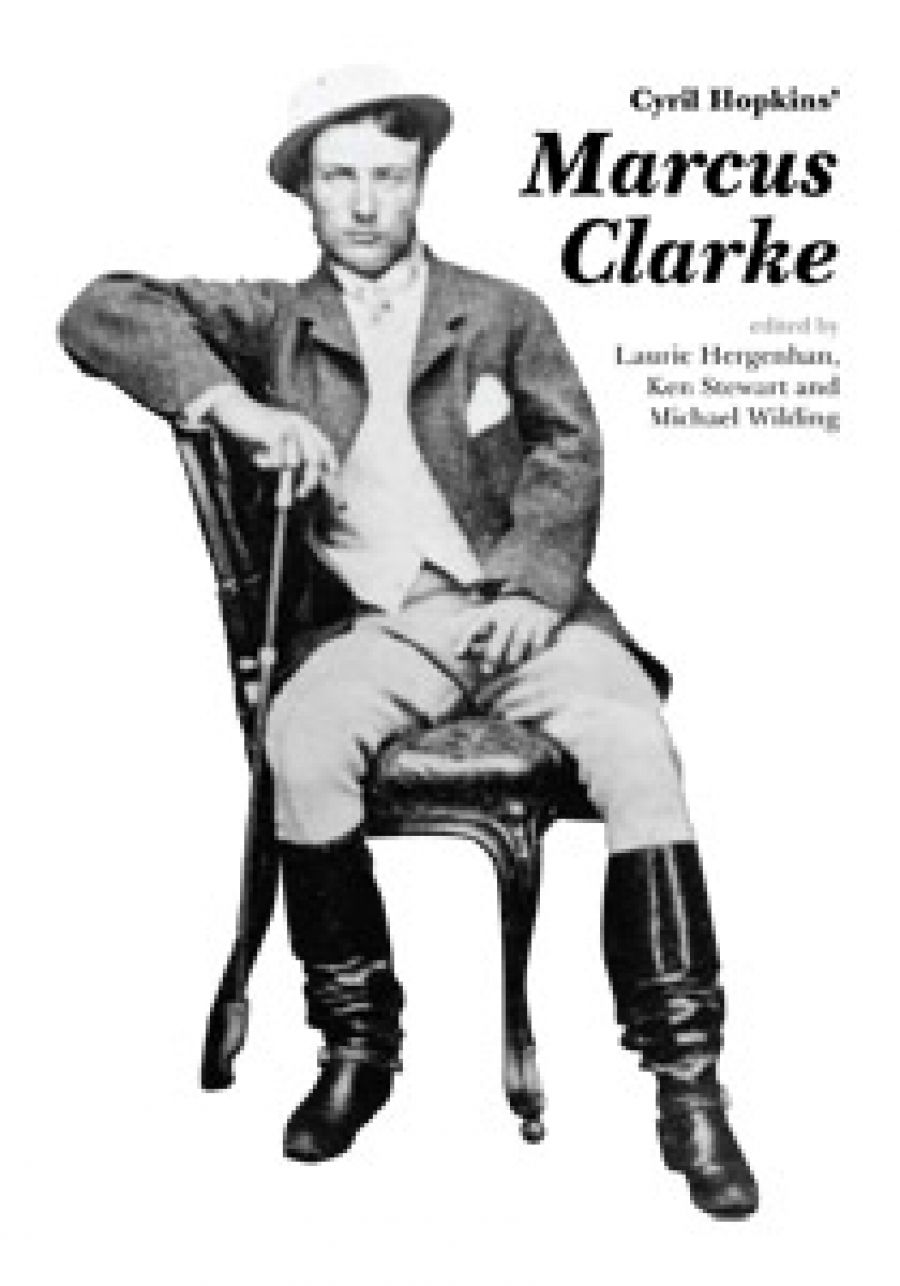 Susan K. Martin reviews Cyril Hopkins’ Marcus Clarke edited by Laurie Hergenhan, Ken Stewart and Michael Wilding